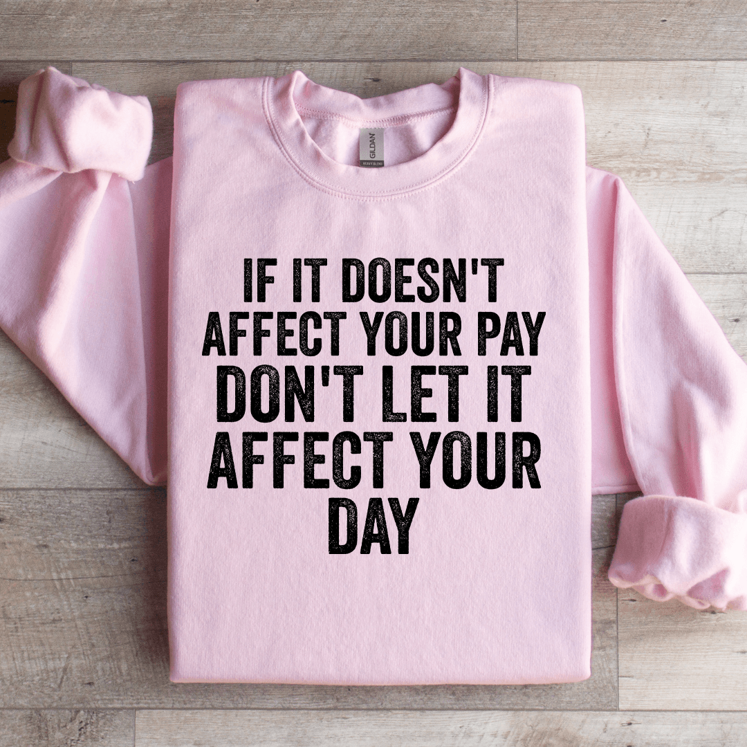 If Is Doesn't Affect Your Pay Sweatshirt