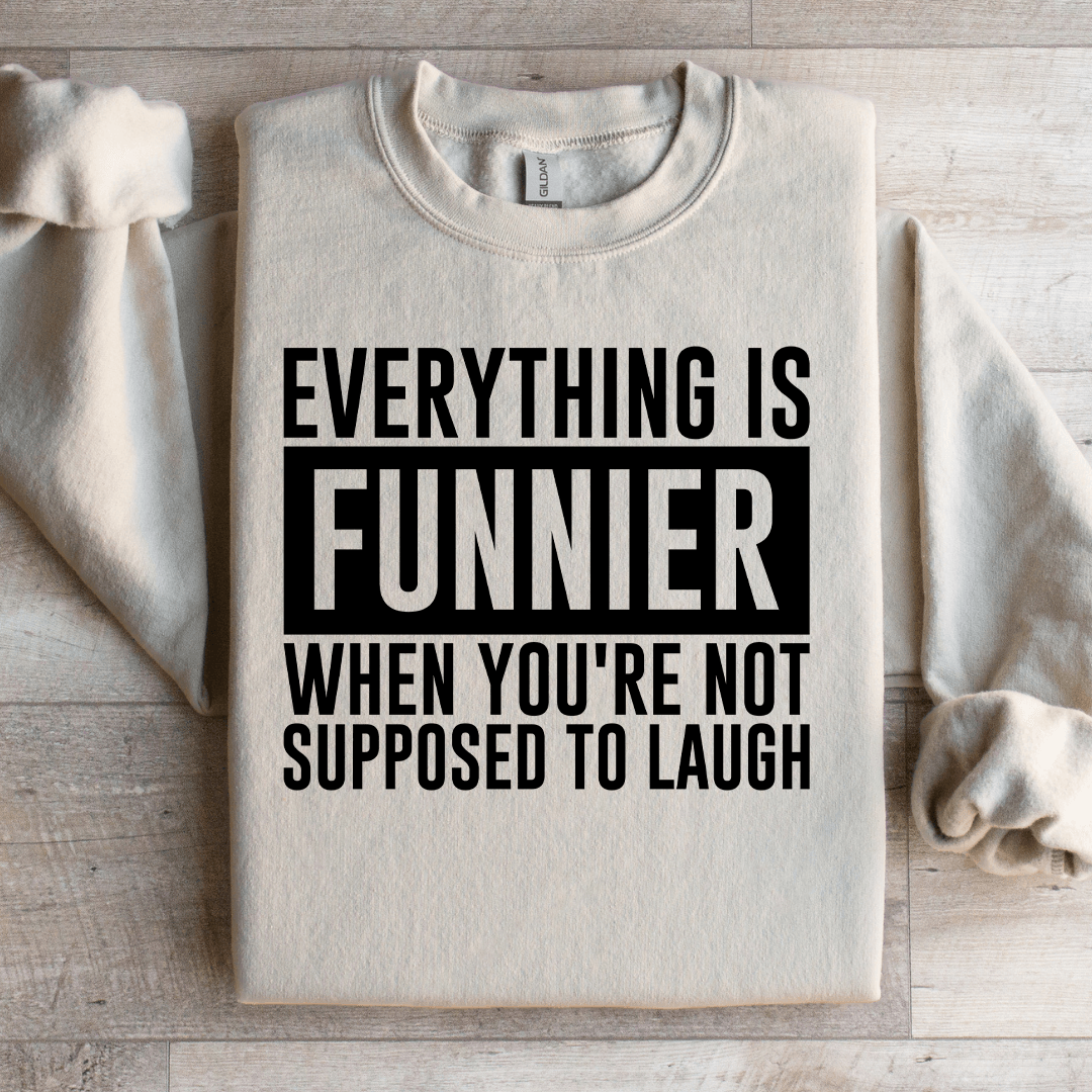 Everything Is Funnier When You're Not Supposed To Laugh Sweatshirt