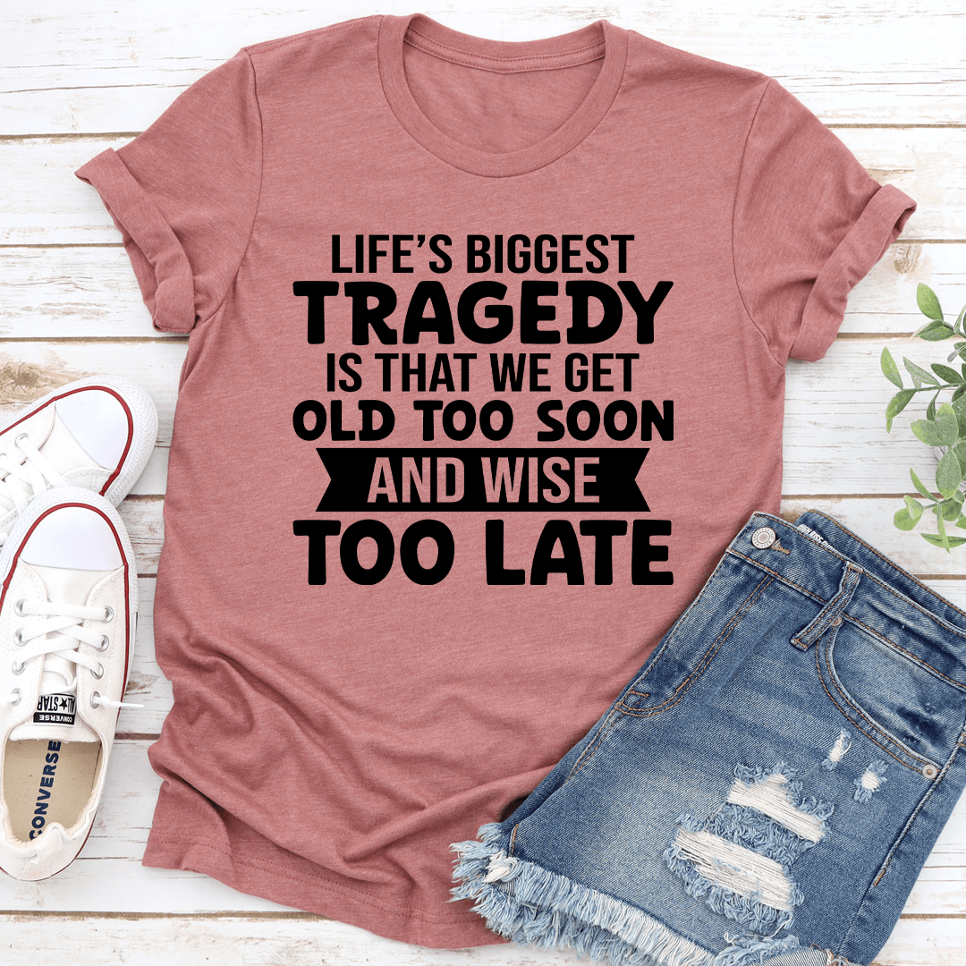 Life's Biggest Tragedy Is That We Get Tee