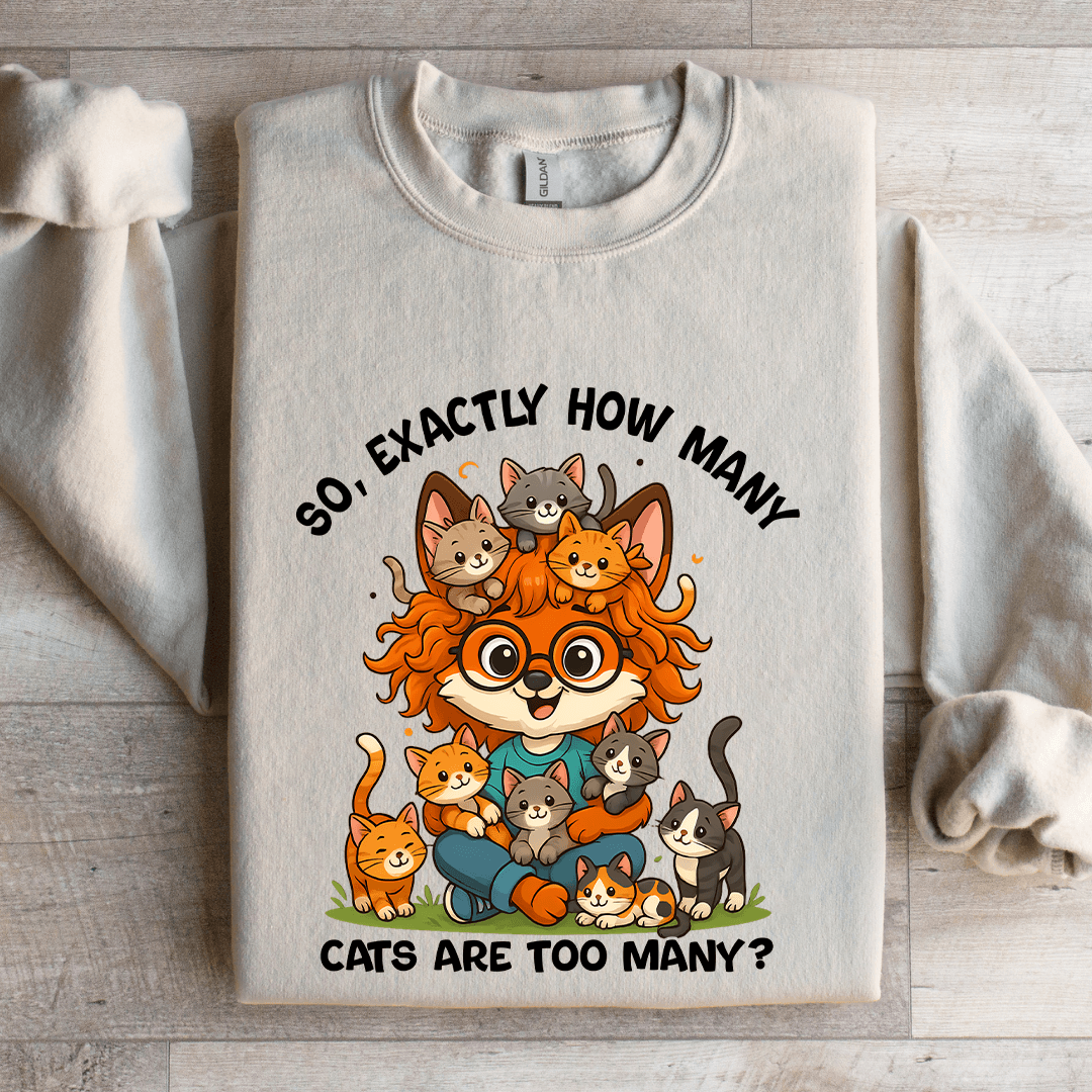So Axactly How Many Cats Are Too Many Sweatshirt