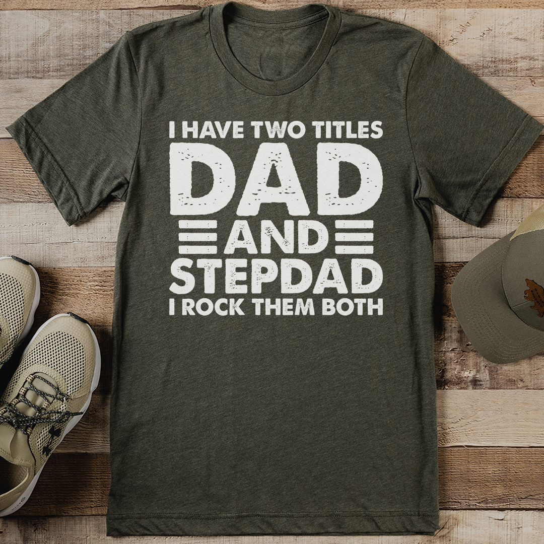 I Have Two Titles Dad And Stepdad I Rock Them Both Tee