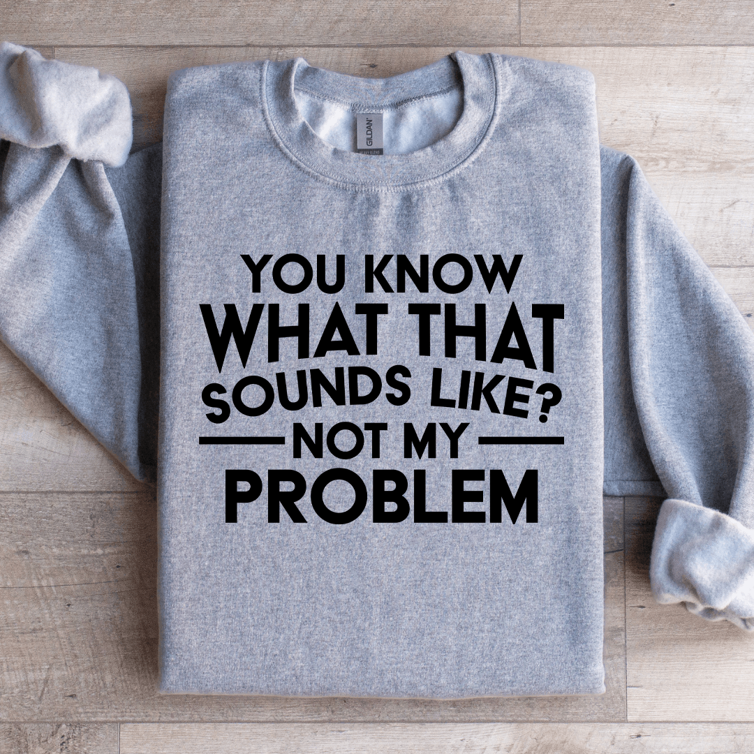 You Know What That Sounds Like Sweatshirt