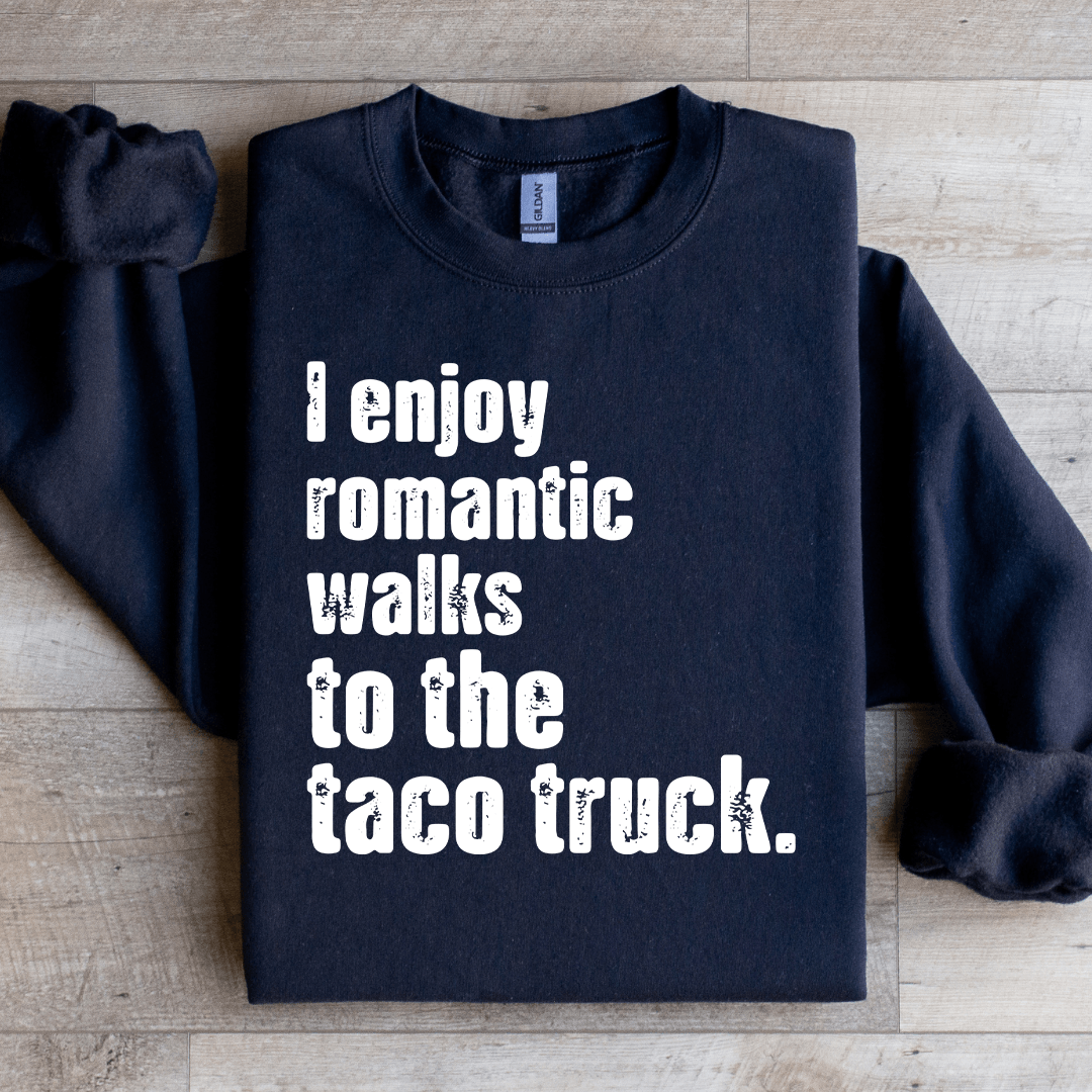 I Enjoy Romantic Walks To The Taco Truck Sweatshirt
