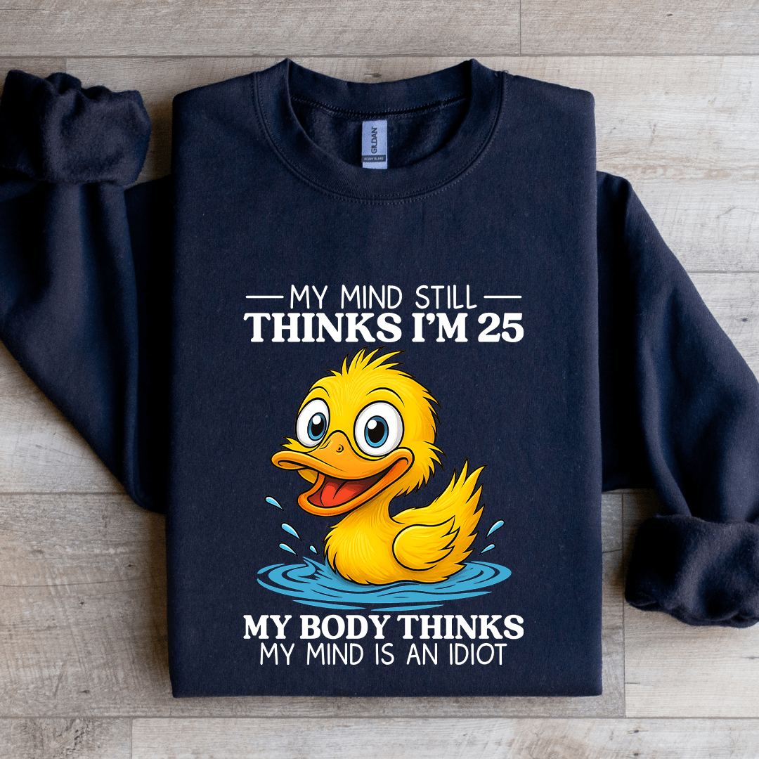 My Mind Still Thinks I'm 25 Sweatshirt