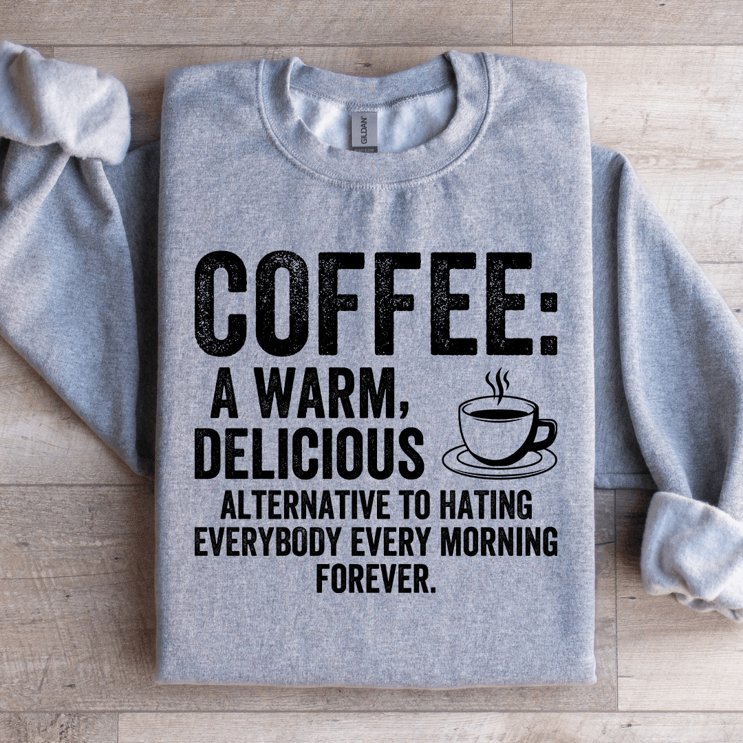 Coffee A Warm Delicious Alternative To Hating Every Body Sweatshirt