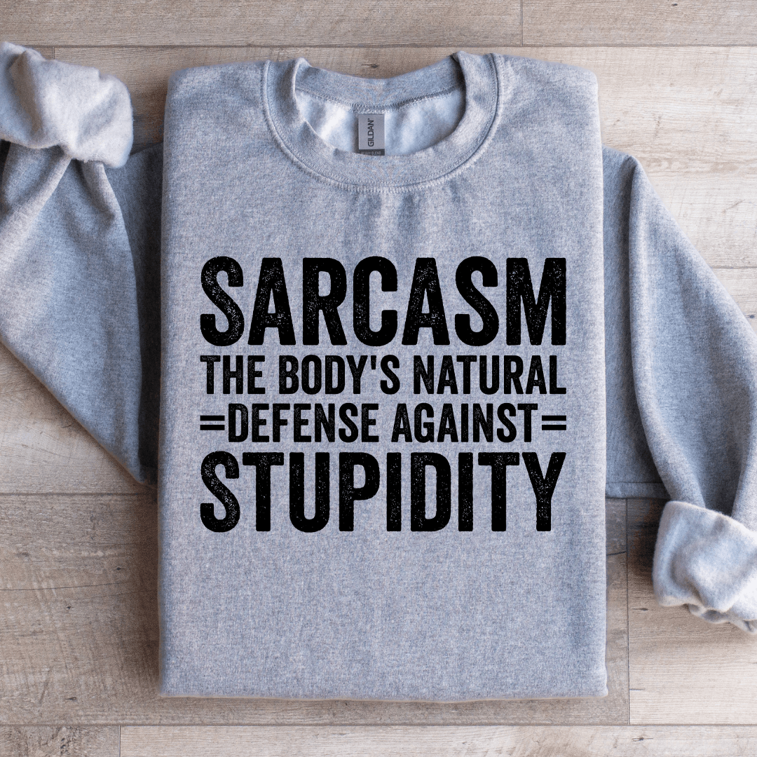 Sarcasm The Body's Natural Defense Against Stupidity Sweatshirt