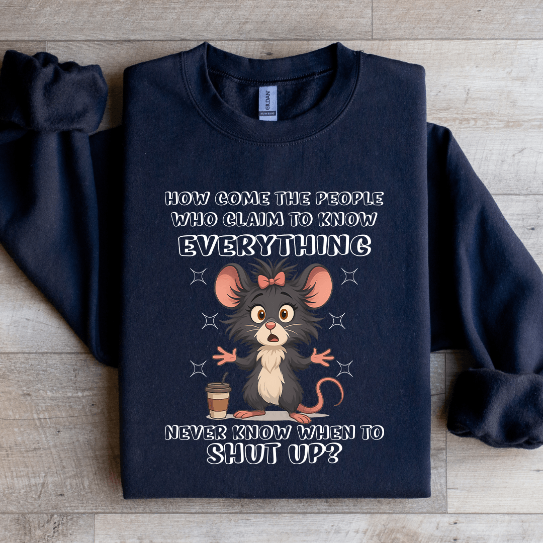How Come The People Who Claim To Know Everything Sweatshirt