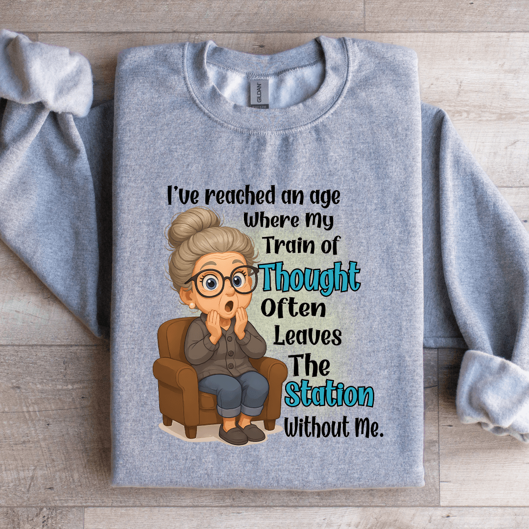 I've Reached An Age Where My Train Sweatshirt