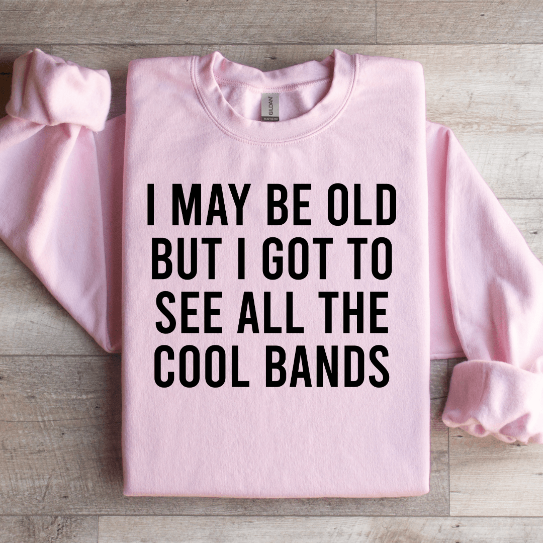 I May Be Old But I Got To See Sweatshirt