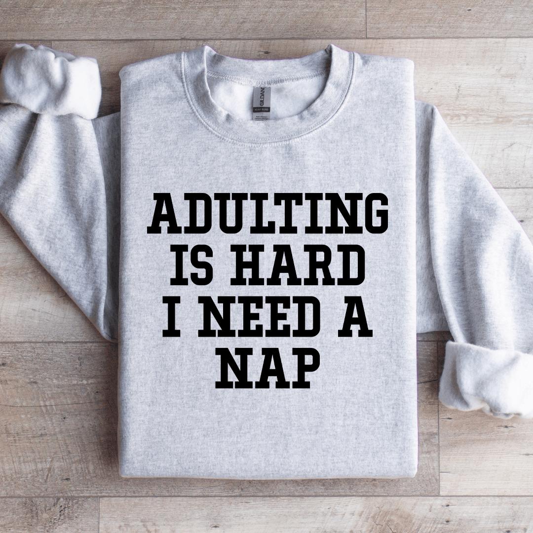 Adulting Is Hard I Need A Nap Sweatshirt