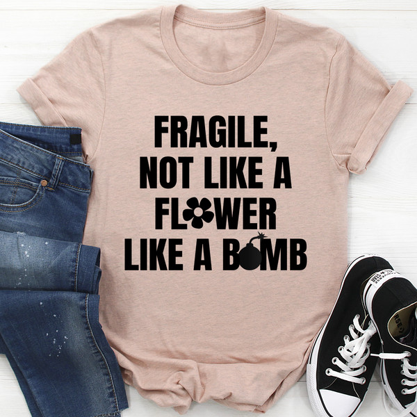 Fragile Not Like A Flower Tee