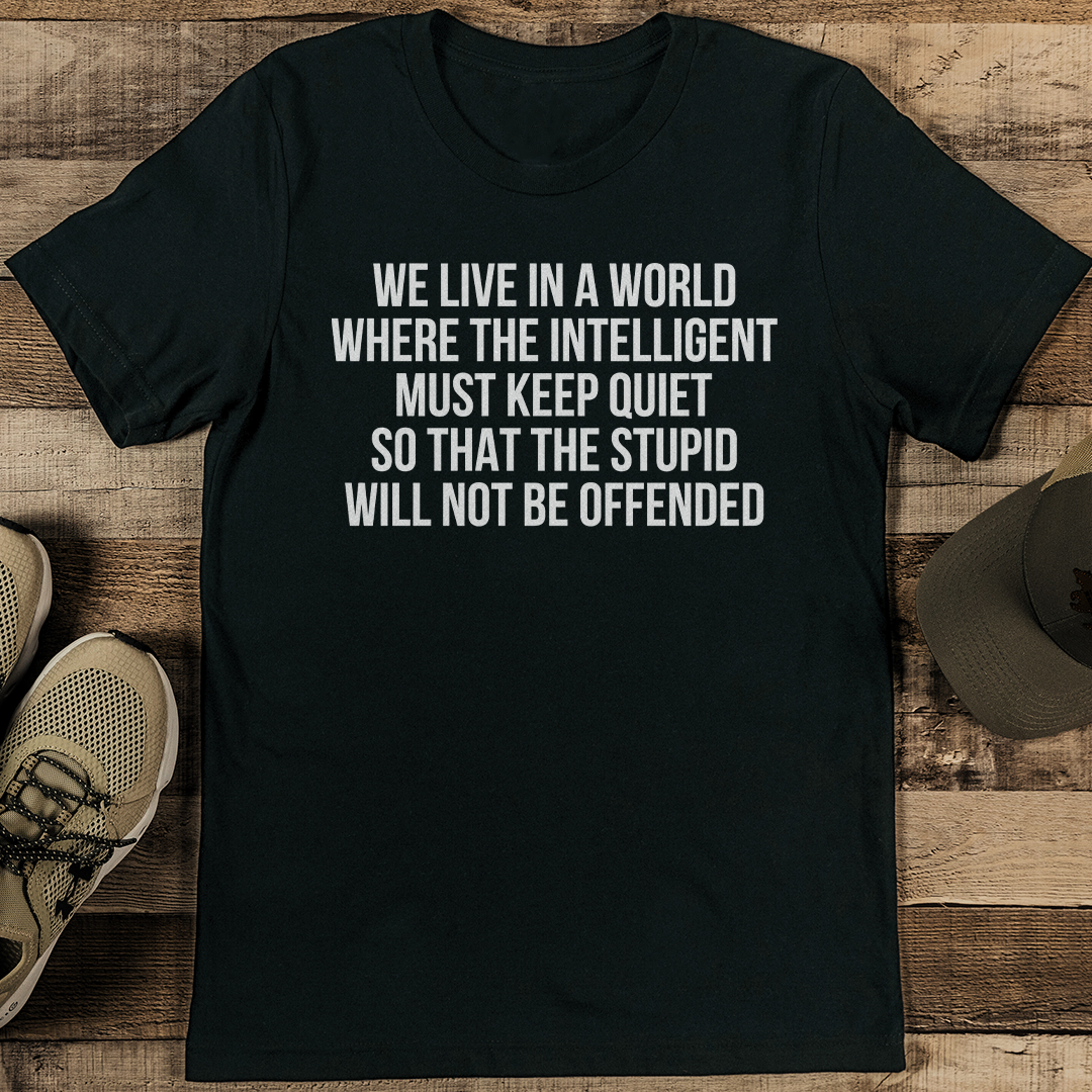 We Live In A World Where The Intelligent Must Keep Quiet Tee