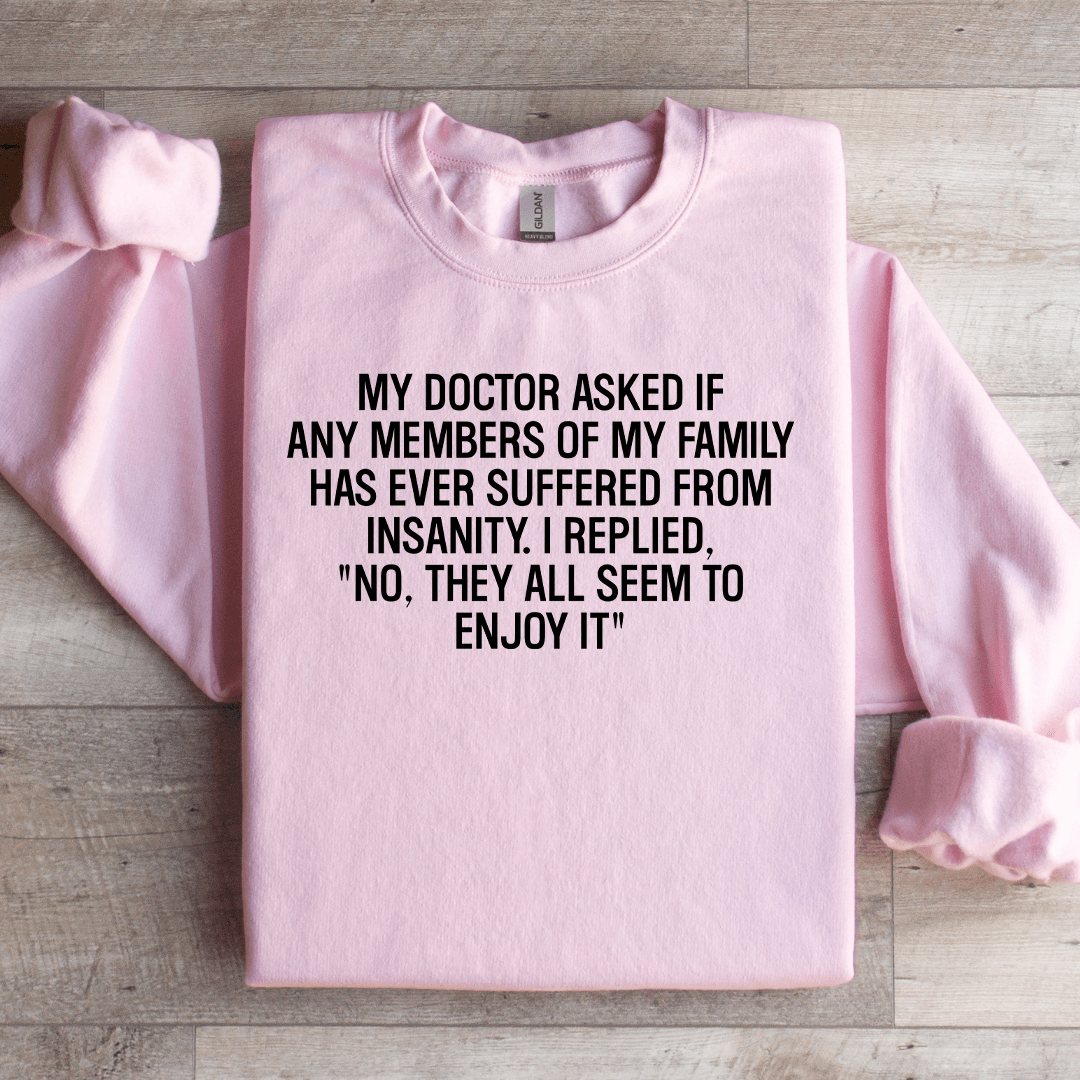 My Doctor Asked If Any Members Of My Family Sweatshirt