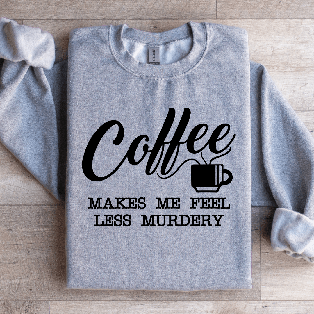 Coffee Makes Me Feel Less Murdery Sweatshirt
