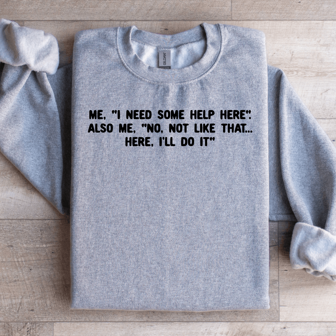 I Need Some Help Here Sweatshirt