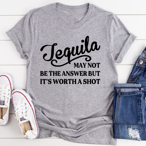 Tequila May Not Be The Answer Tee