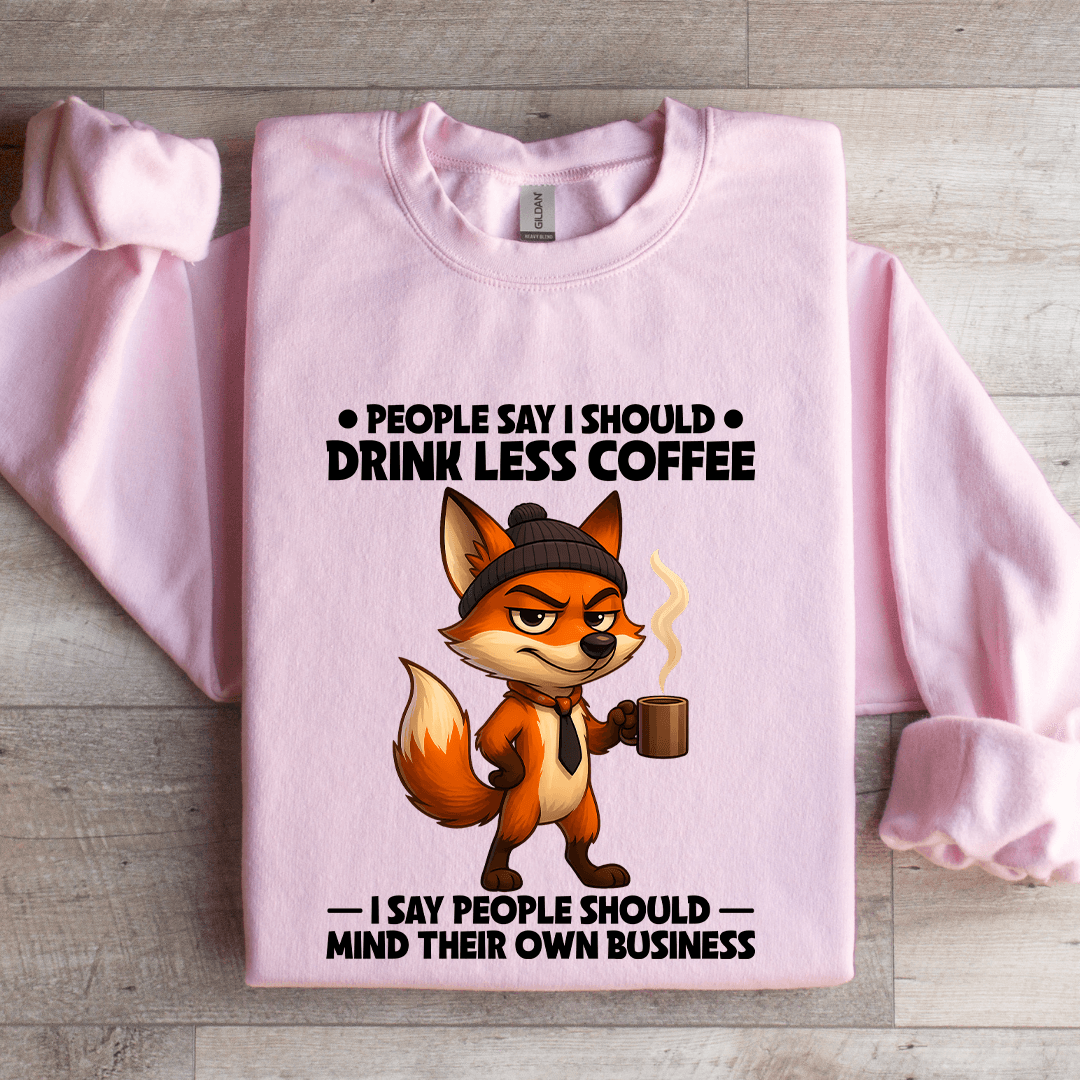 People Say I Should Drink Less Coffee Sweatshirt