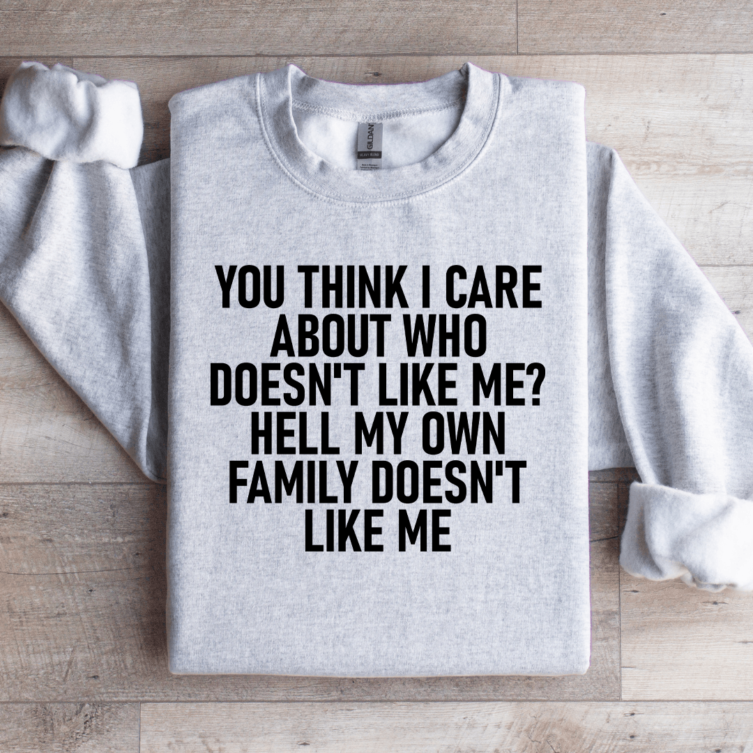 You Think I Care About Who Doesn't Like Me Sweatshirt