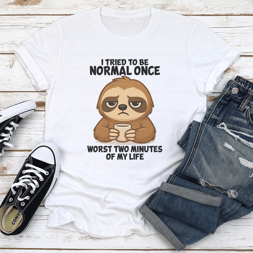 I Tried To Be Normal Once Worst Two Minutes Of My Life Tee