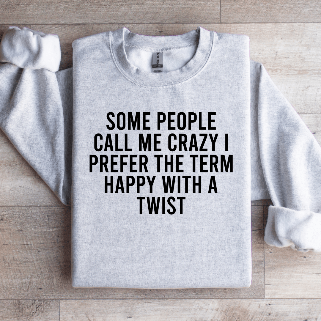 Some People Call Me Crazy I Prefer The Term Happy With A Twist Sweatshirt