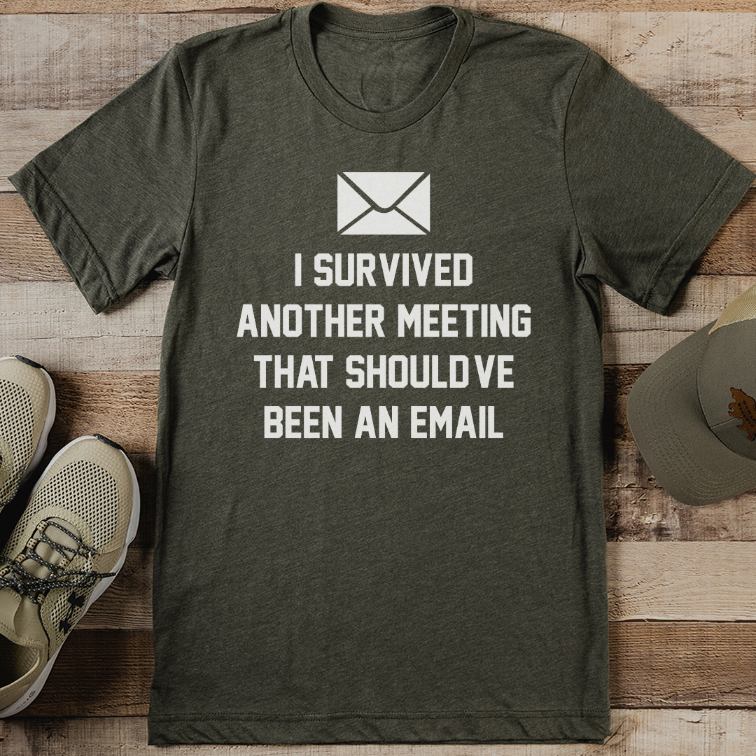 I Survived Another Meeting That Should've Been An Email Tee