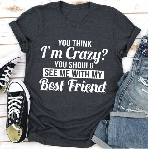 You Think I'm Crazy? You Should See My With My Best Friend