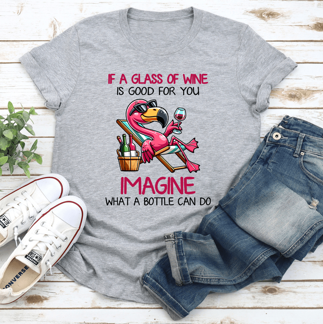 If A Glass Of Wine Is Good For You Tee