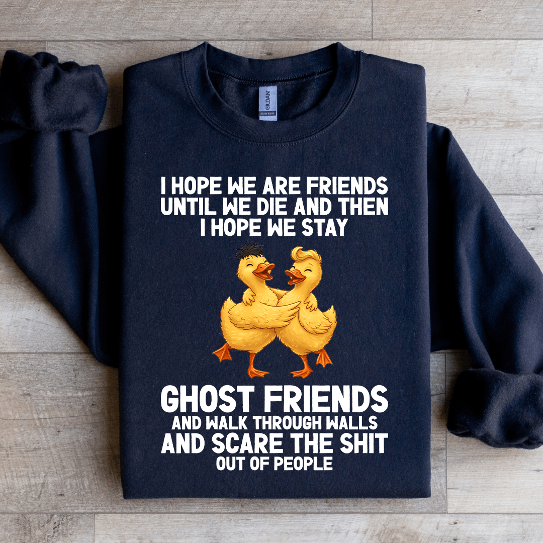 I Hope We Are Friends Until We Die Sweatshirt