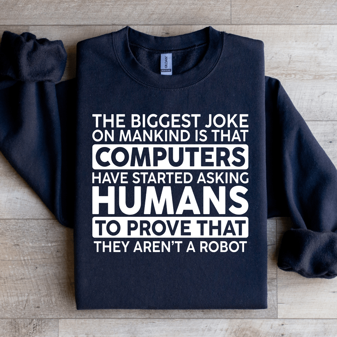 The Biggest Joke On Mankind Is That Computers Sweatshirt