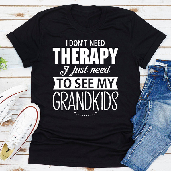 I Don't Need Therapy I Just Need To See My Grandkids