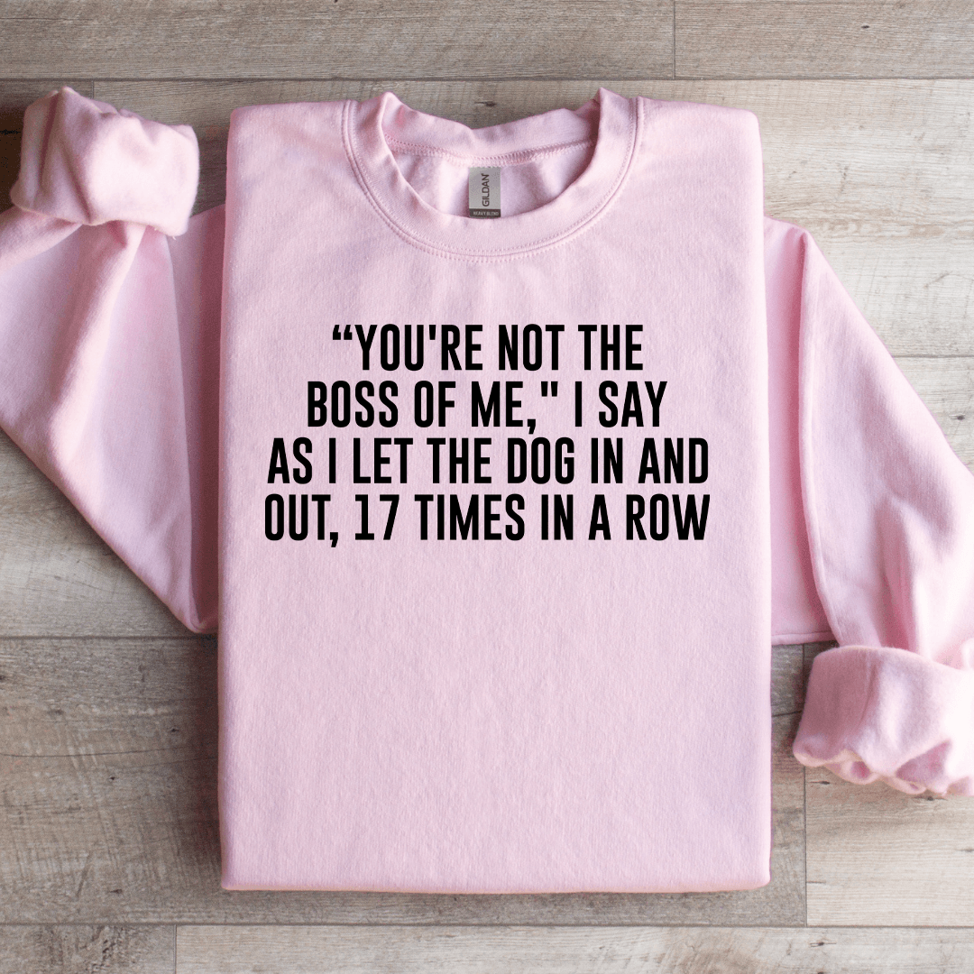 You're Not The Boss Of Me Sweatshirt
