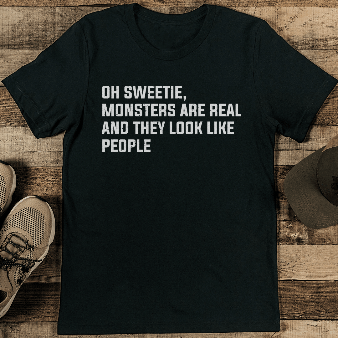 Oh Sweetie Monsters Are Real And They Look Like People Tee