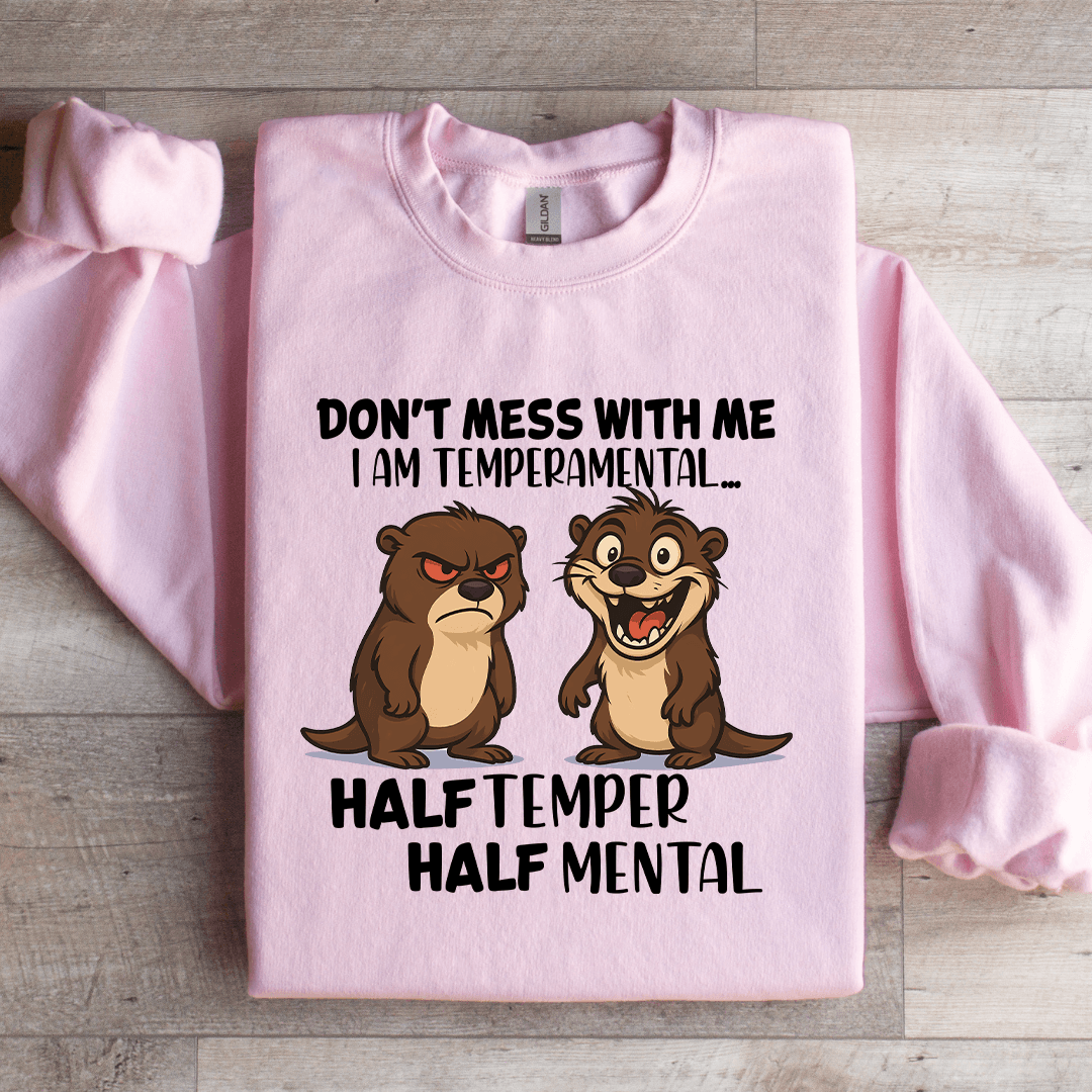 Don't Mess With Me I Am Temperamental Sweatshirt