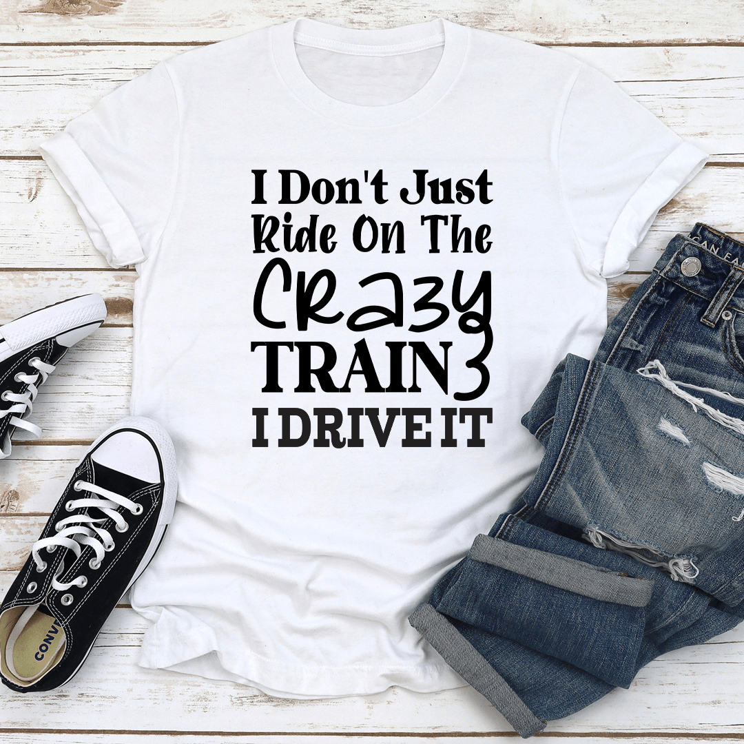 I Don't Just Ride On The Crazy Train Tee