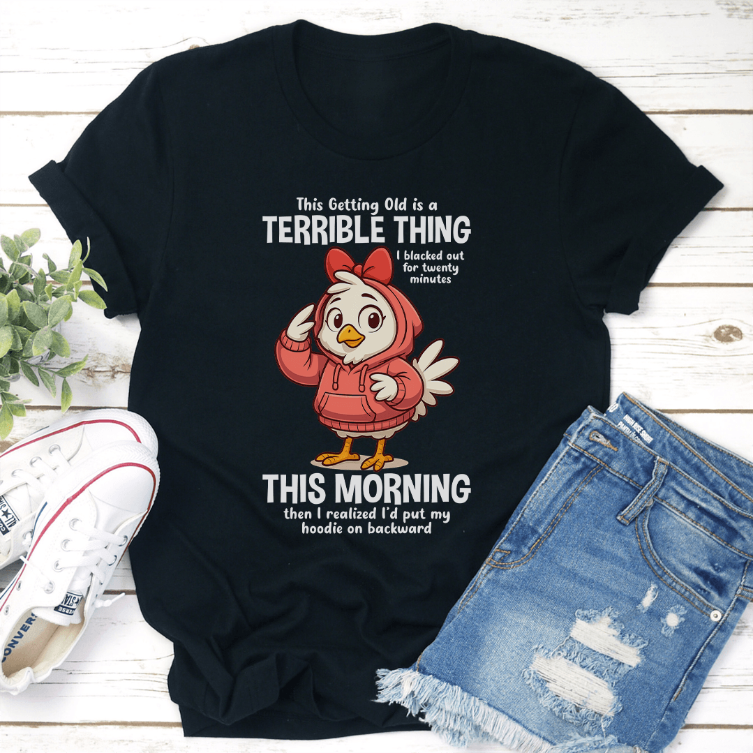 This Getting Old Is A Terrible Thing Tee