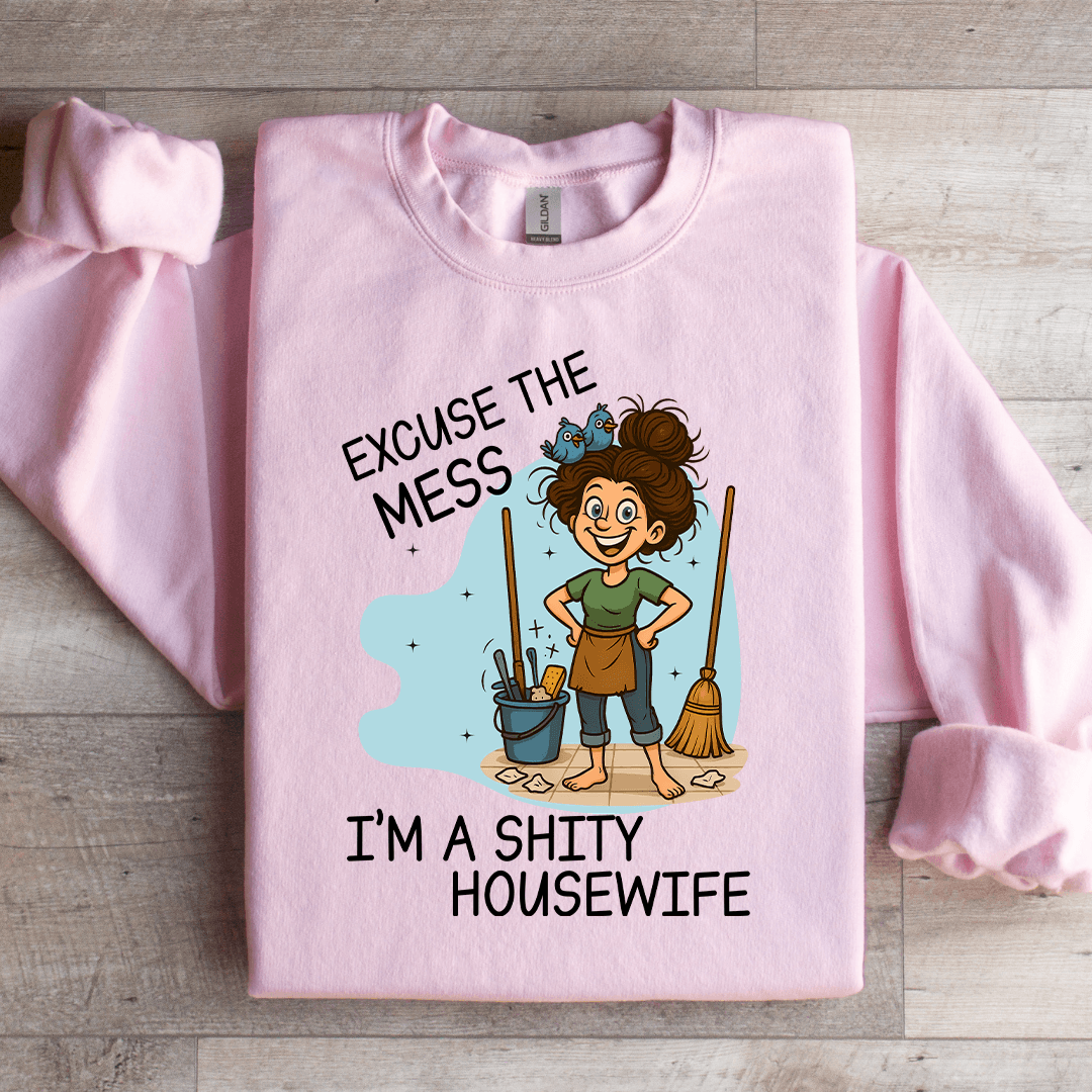 Excuse The Mess I'm A Shity Housewife Sweartshirt