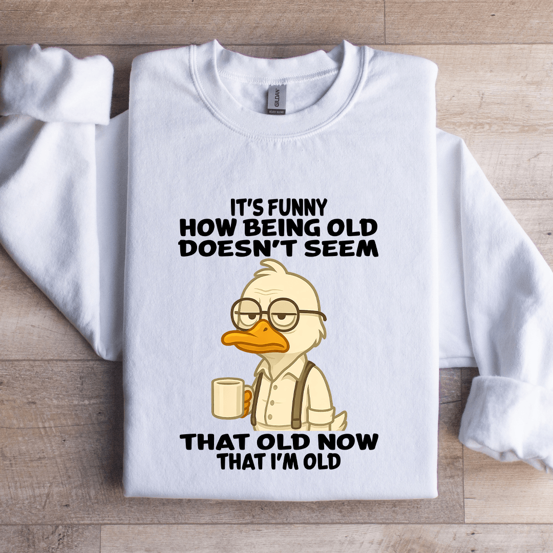 It's Funny How Being Old Doesn't Seem That Old Sweatshirt