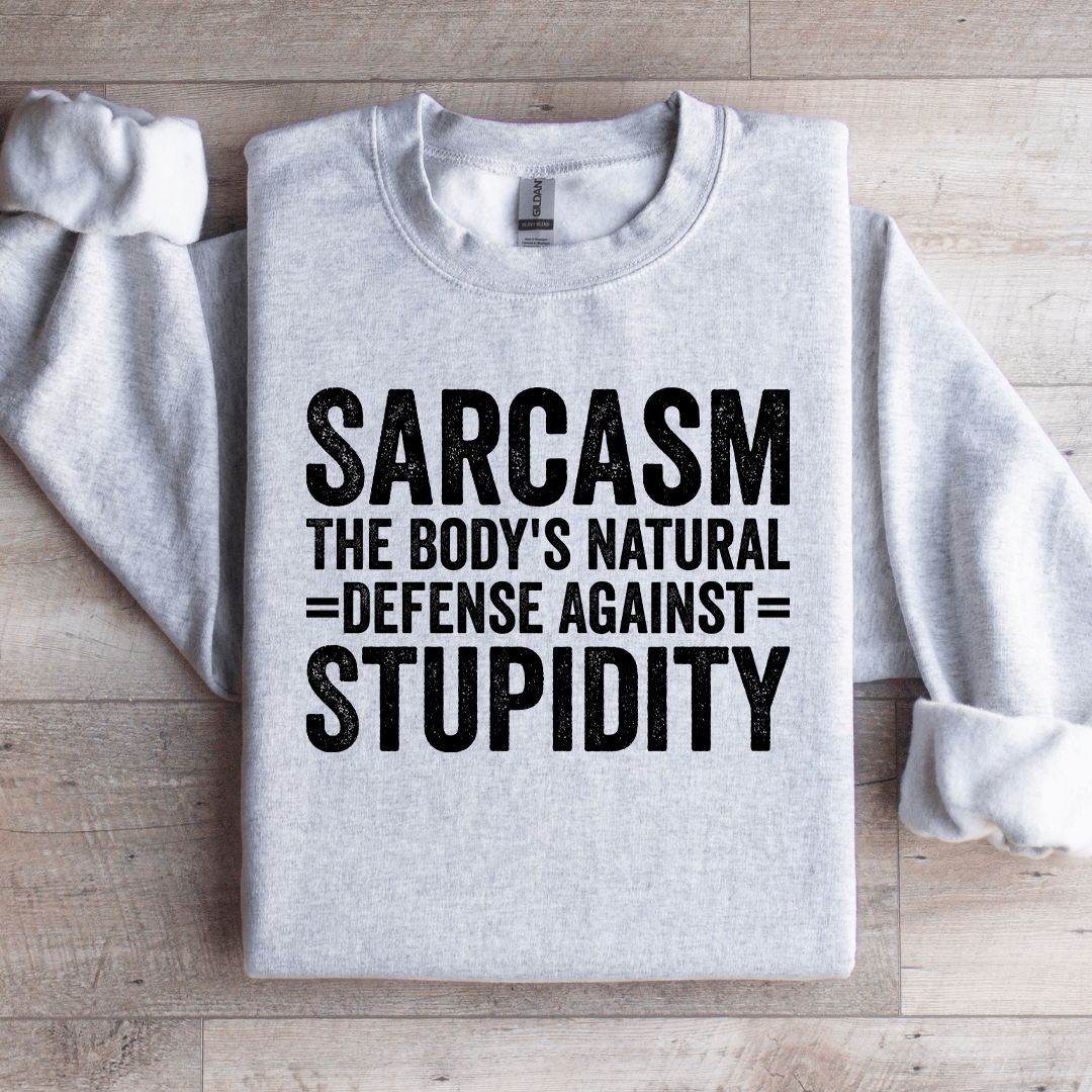Sarcasm The Body's Natural Defense Against Stupidity Sweatshirt
