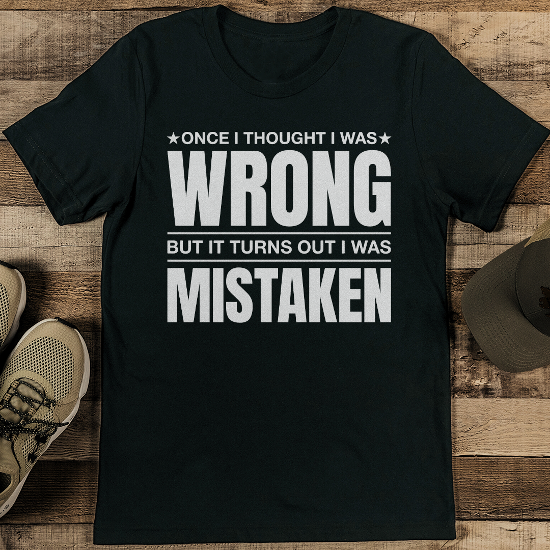 Once I Thought I Was Wrong But It turns Out I Was Mistaken Tee
