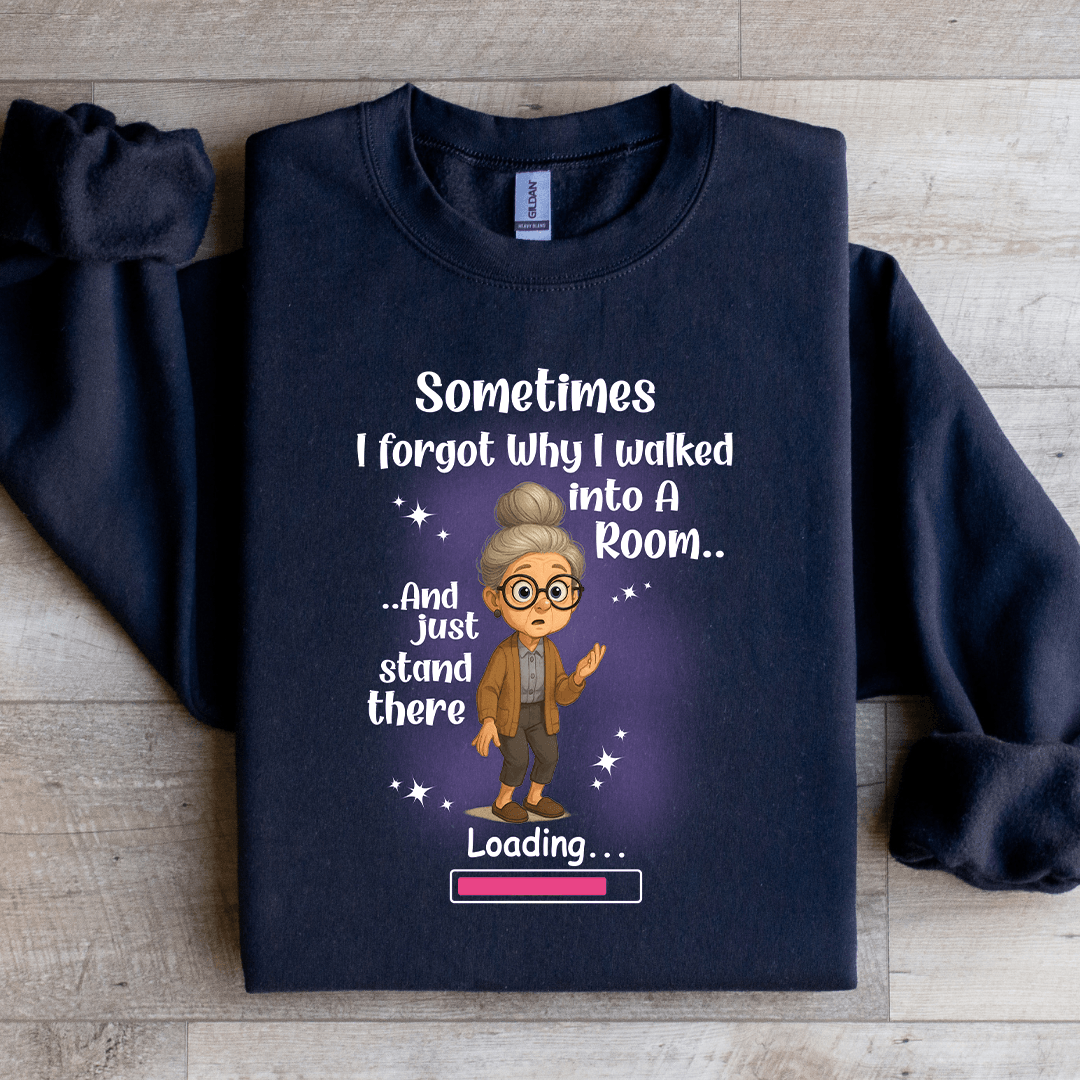 Sometimes I Forgot Why I Walked Into A Room Sweatshirt