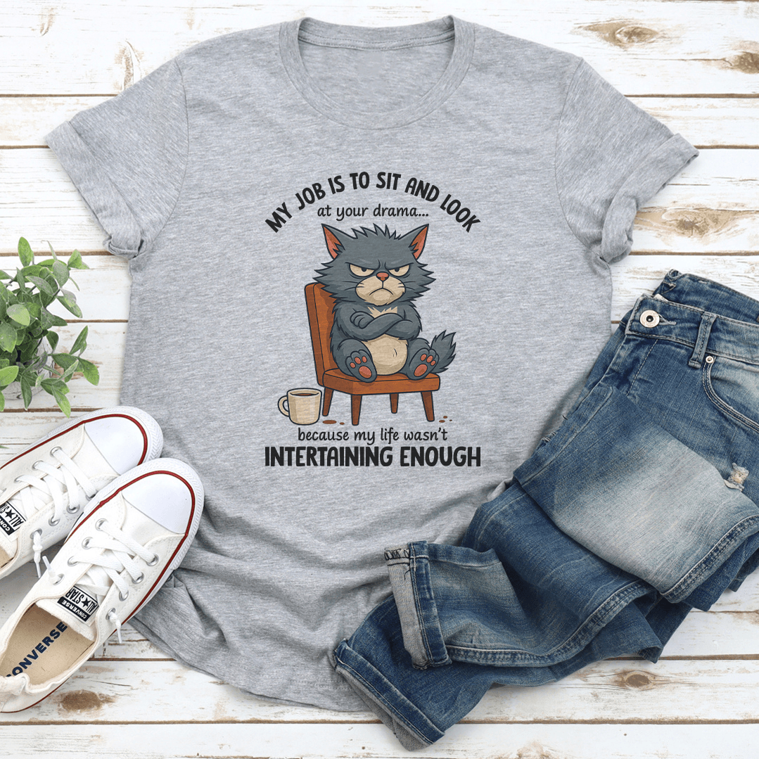 My Job Is To Sit And Look At Your Drama Tee