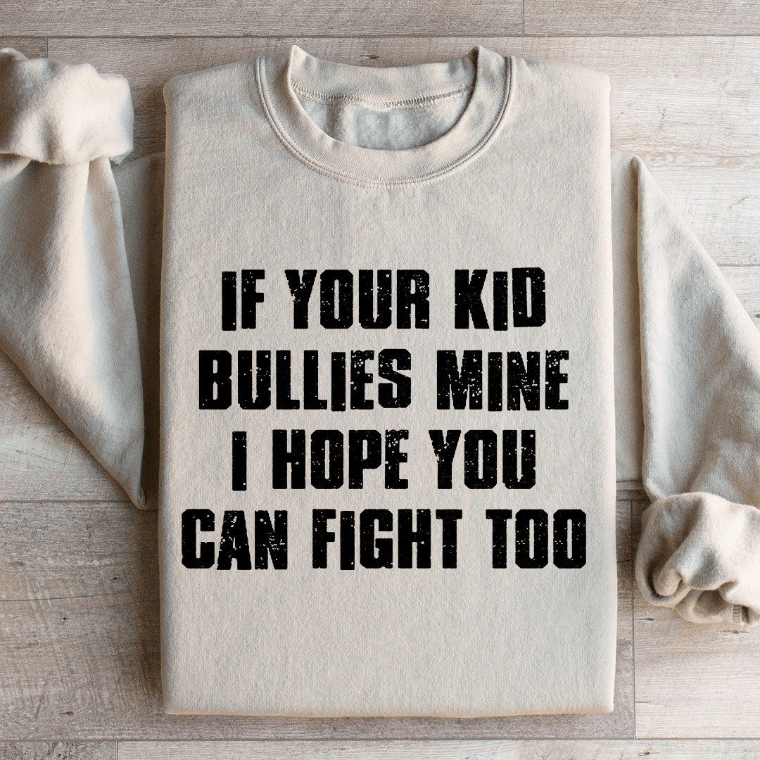If Your Kid Bullies Mine Sweatshirt