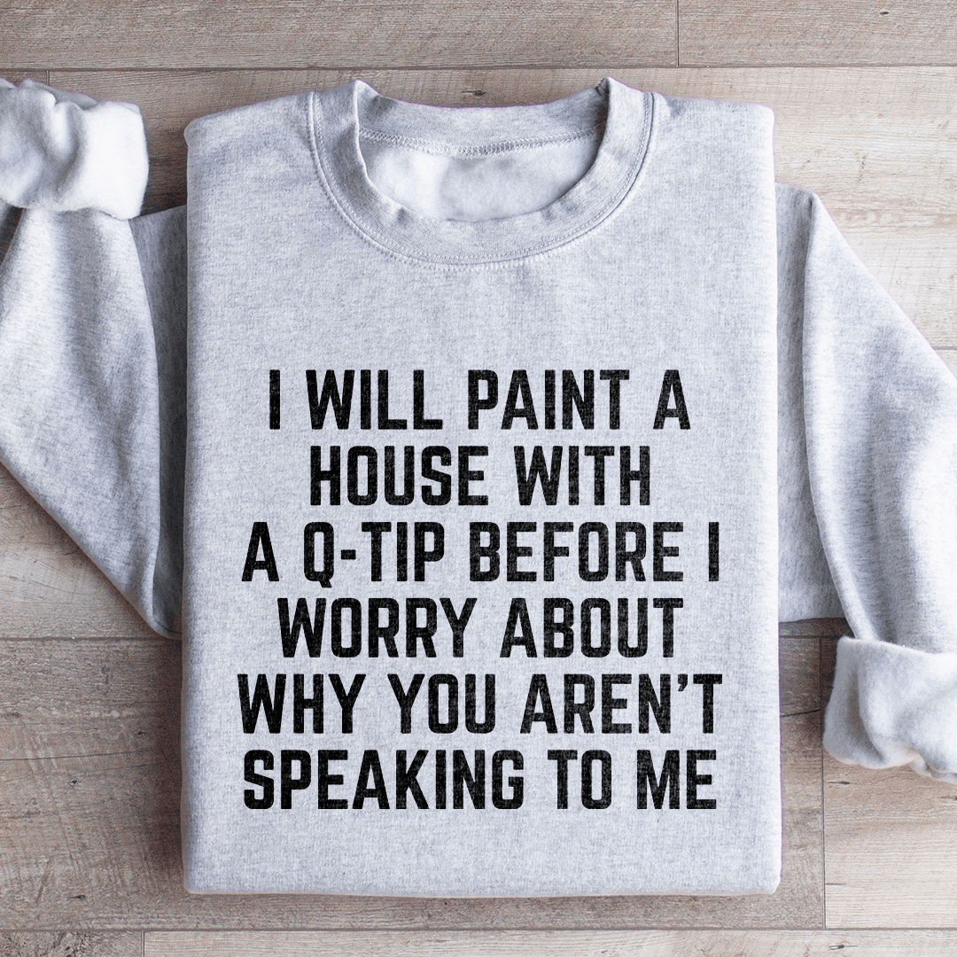I Will Paint A House With A Q Tip Sweatshirt