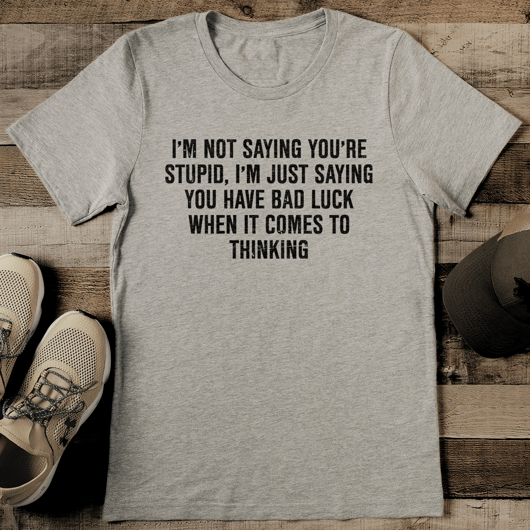 I'm Not Saying You're Stupid Tee