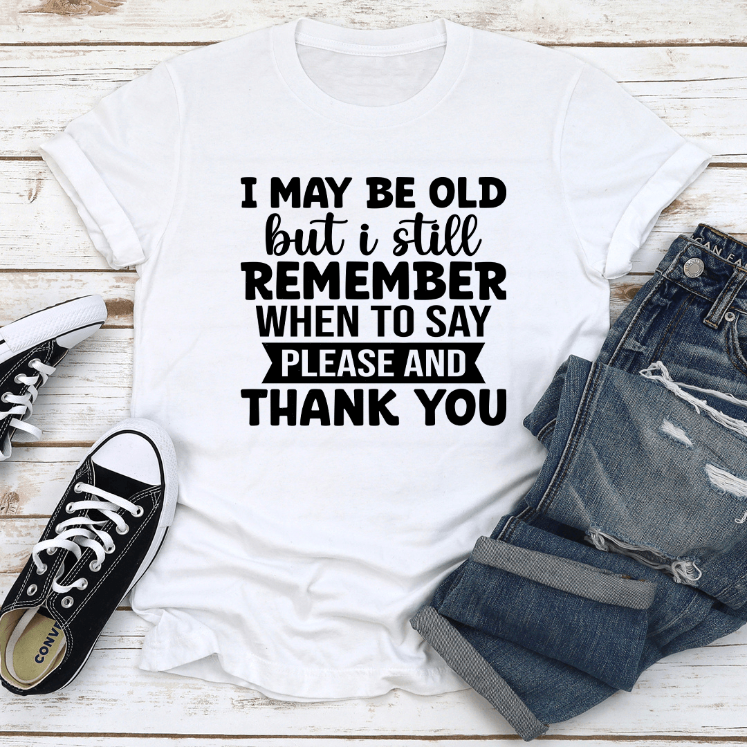 I May Be Old But I Still Remember Tee