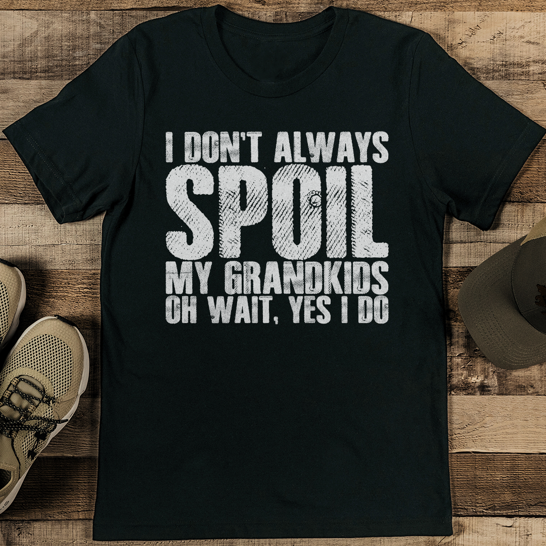 I Don't Always Soil My Grandkids Oh Wait Yes I Do Tee