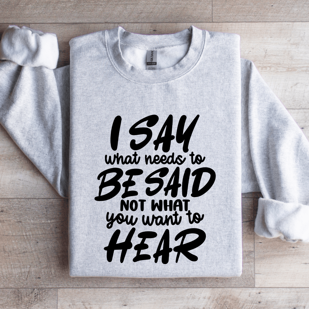 I Say What Needs To Be Said Sweatshirt