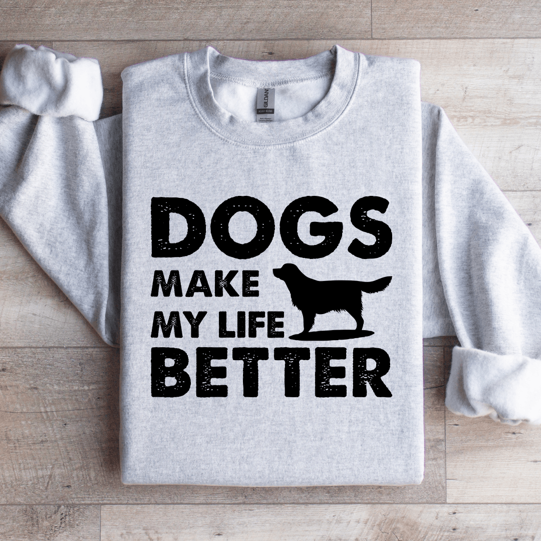 Dogs Make My Life Better Sweatshirt