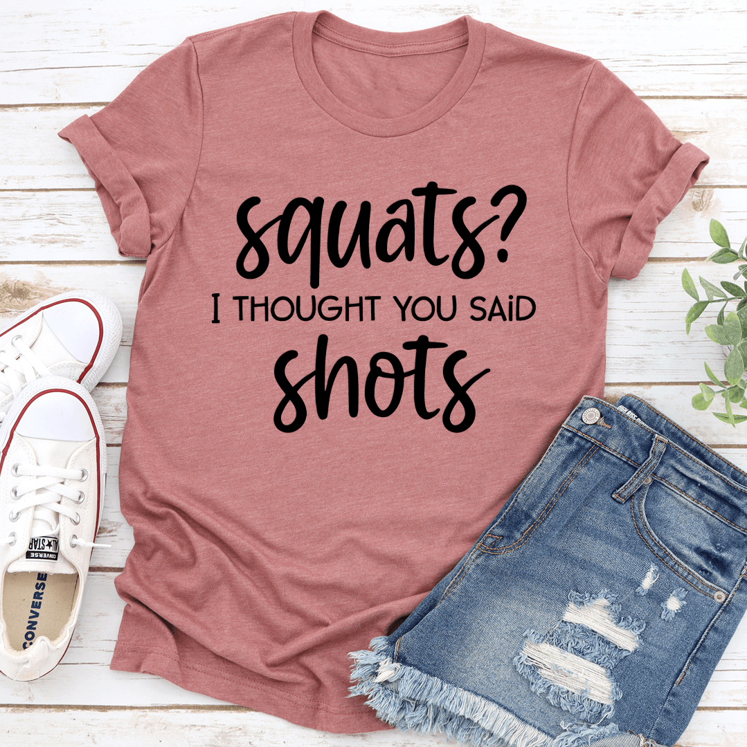 Squats I Thought You Said Shots Tee