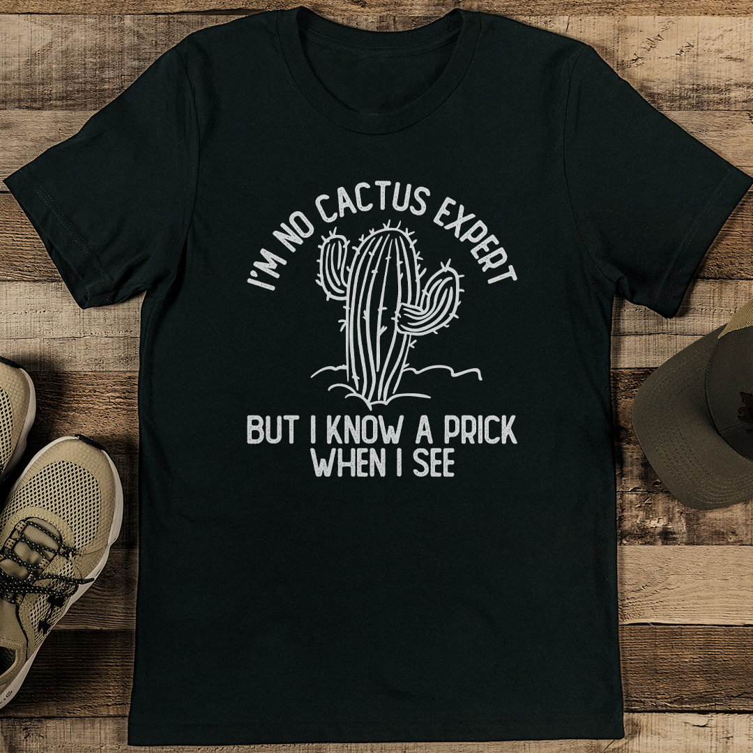 I'm No Cactus Expert But I Know A Prick When I See Tee